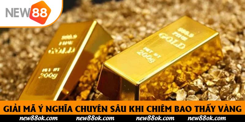 Giải mã ý nghĩa chuyên sâu nhất khi chiêm bao thấy vàng