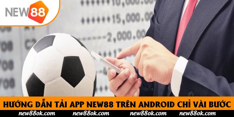 Hướng dẫn tải app New88 trên Android chỉ vài bước